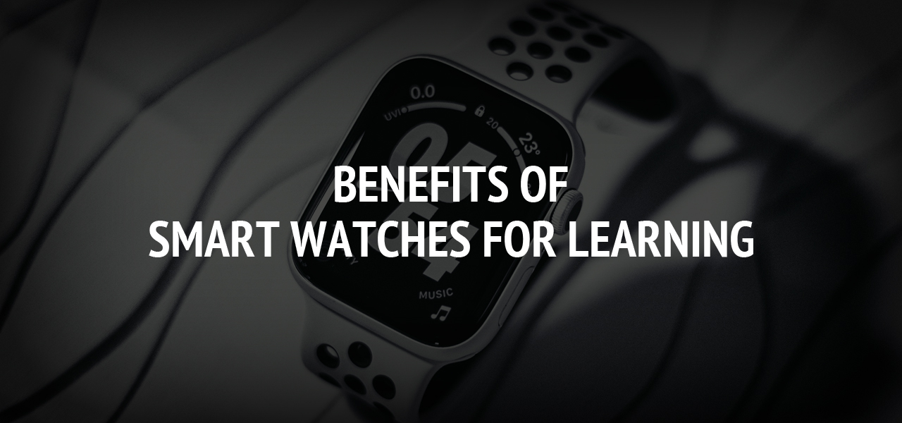 Benefits of Smart Watches for Learning