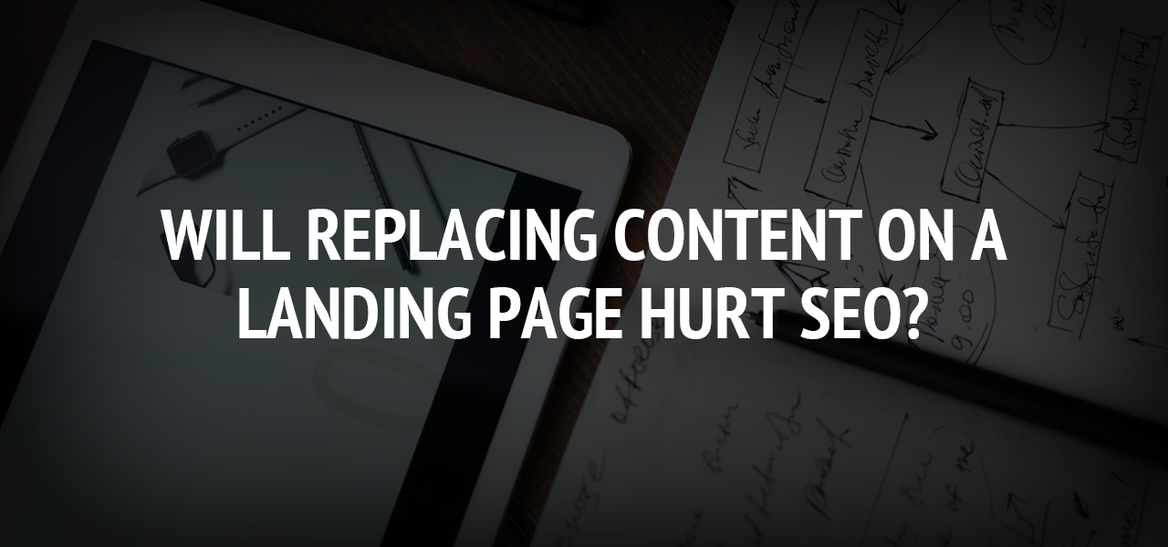 Will Replacing Content on a Landing  Page Hurt SEO?