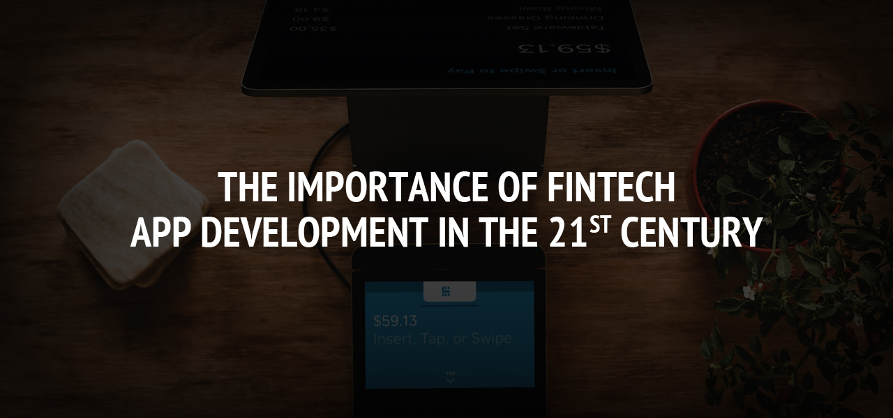 The Importance of Fintech App Development in the 21st Century