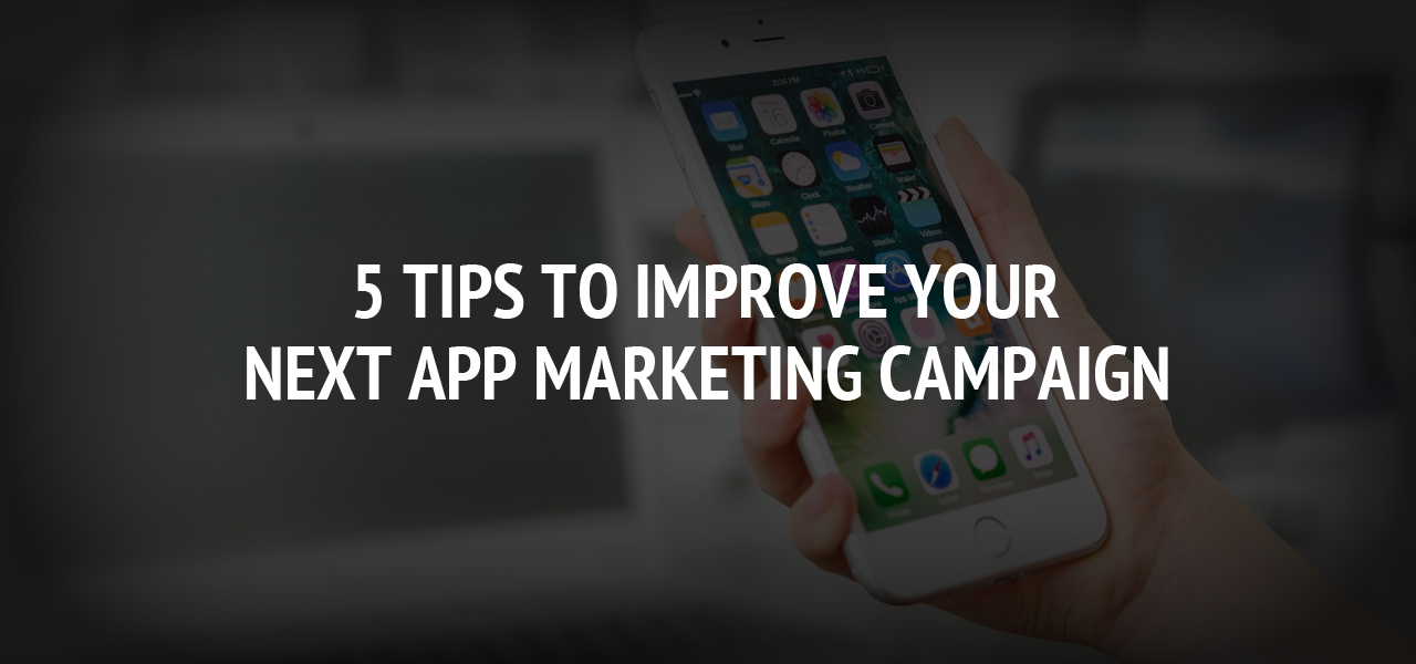 5 Tips to Improve Your Next App Marketing Campaign