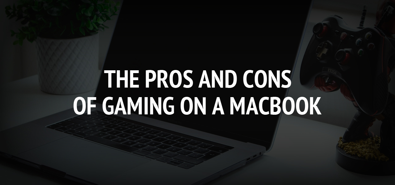 The Pros and Cons of Gaming on a MacBook