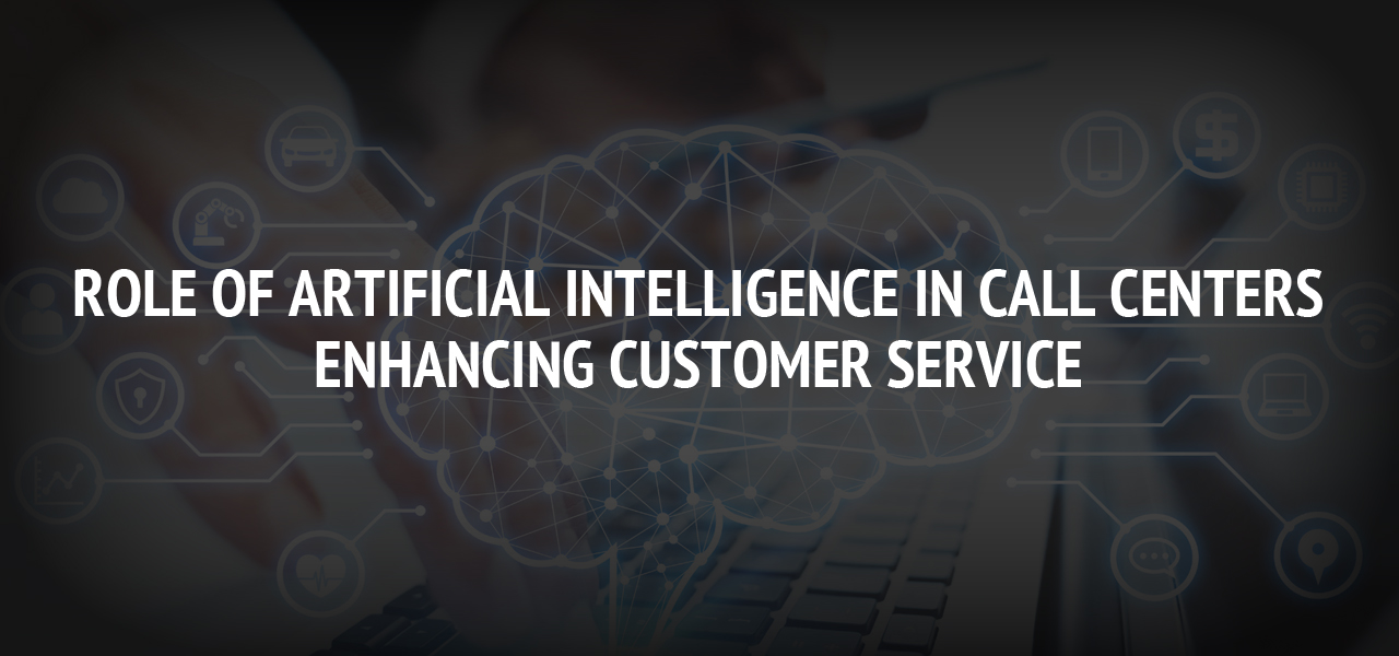 Role of Artificial Intelligence in Call Centers: Enhancing Customer Service