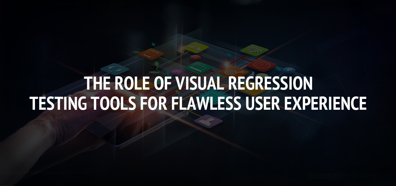The Role of Visual Regression Testing Tools for Flawless User Experience