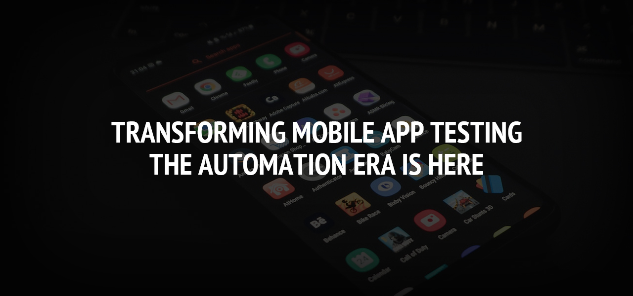 Transforming Mobile App Testing:  The Automation Era is Here