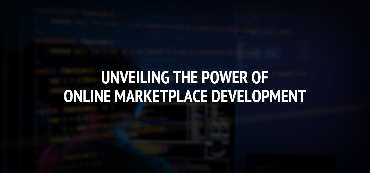 Unveiling the Power of Online Marketplace Development: A Comprehensive Guide to Choosing the Perfect Company