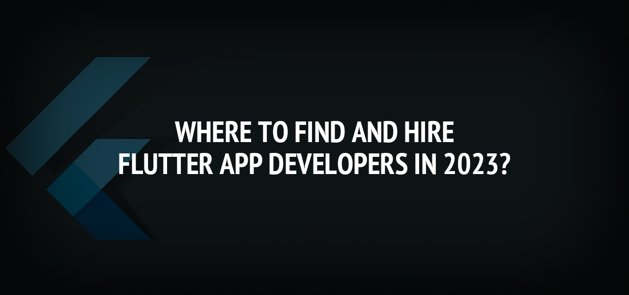 Where to Find and Hire Flutter App Developers in 2023?