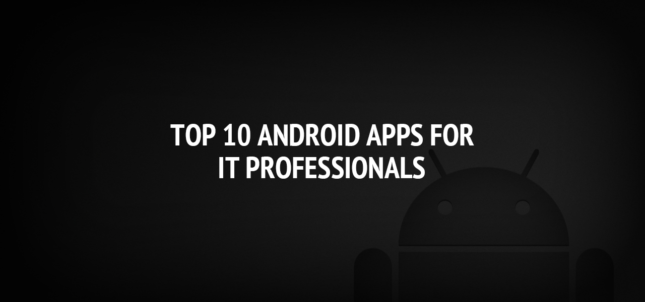 Top 10 Android Apps for IT Professionals