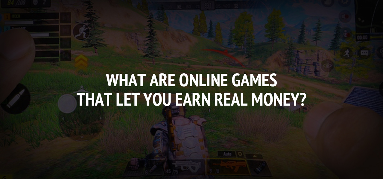 What Are Online Games that Let You Earn Real Money? 