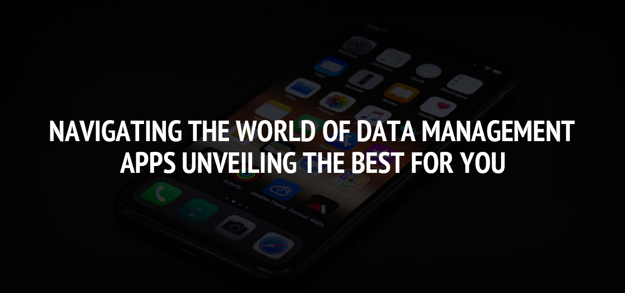 Navigating the World of Data Management Apps: Unveiling the Best for you