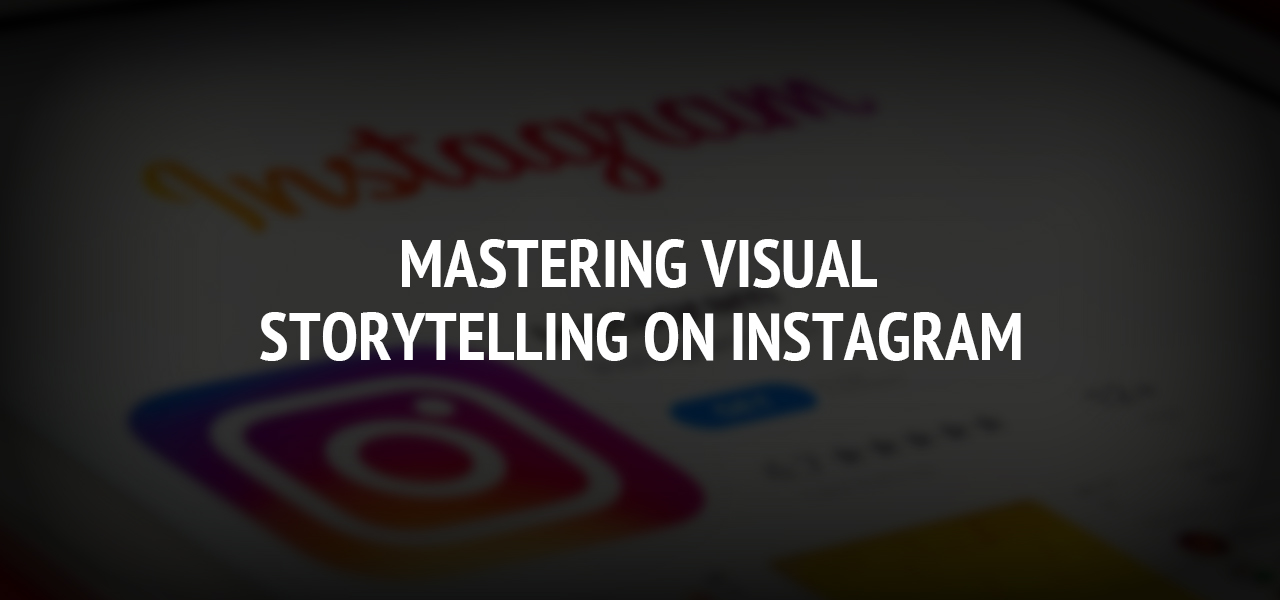 Mastering Visual Storytelling on Instagram
