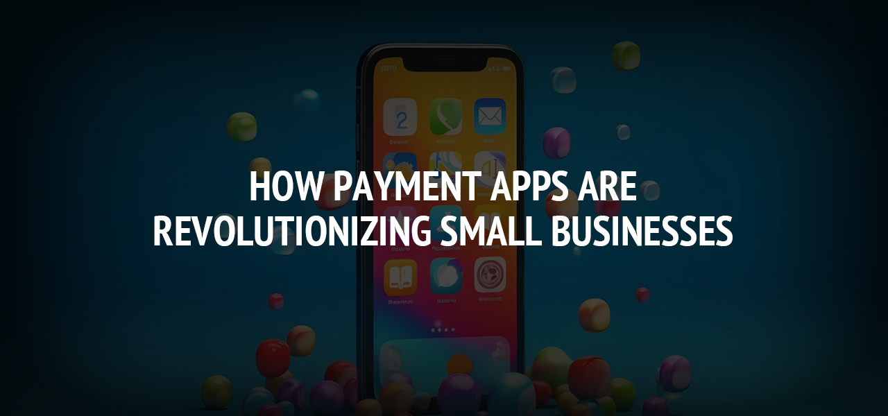 How Payment Apps are Revolutionizing Small Businesses