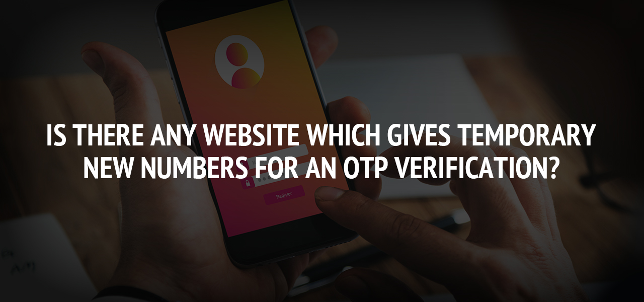 Is There Any Website Which Gives Temporary New Numbers for an OTP Verification?