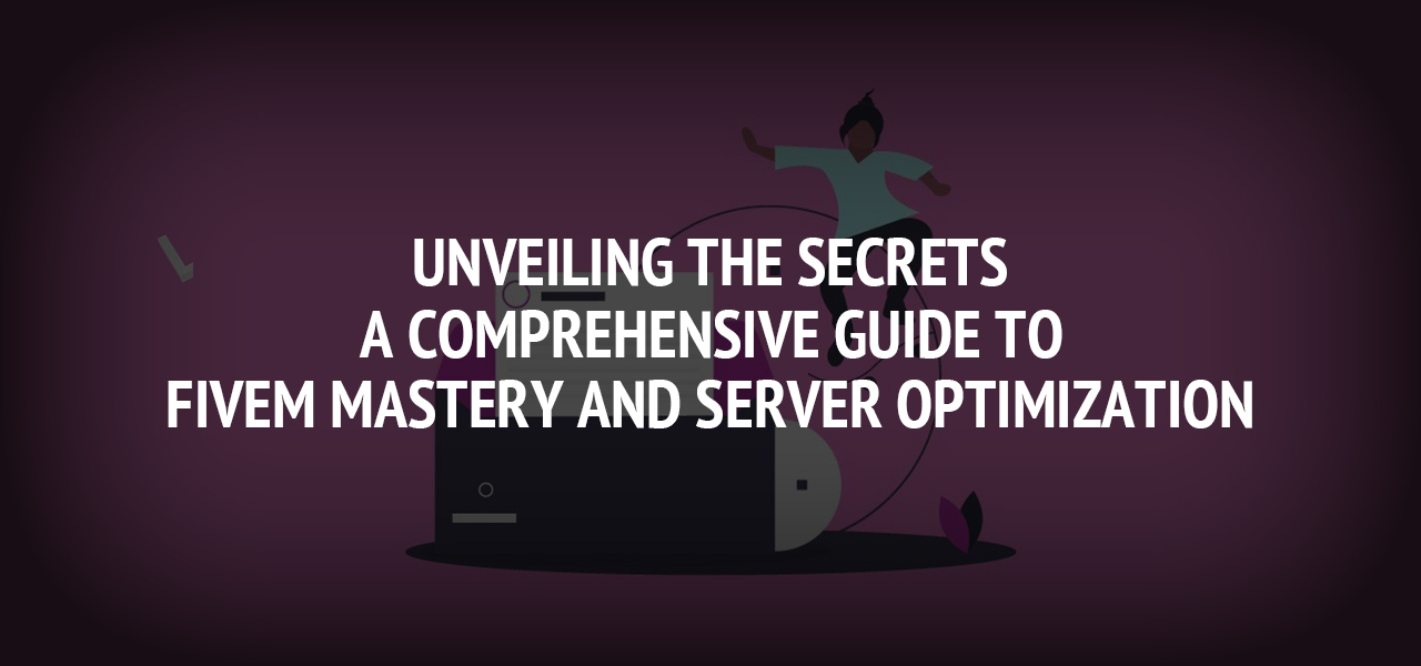 Unveiling the Secrets: A Comprehensive Guide to FiveM Mastery and Server Optimization