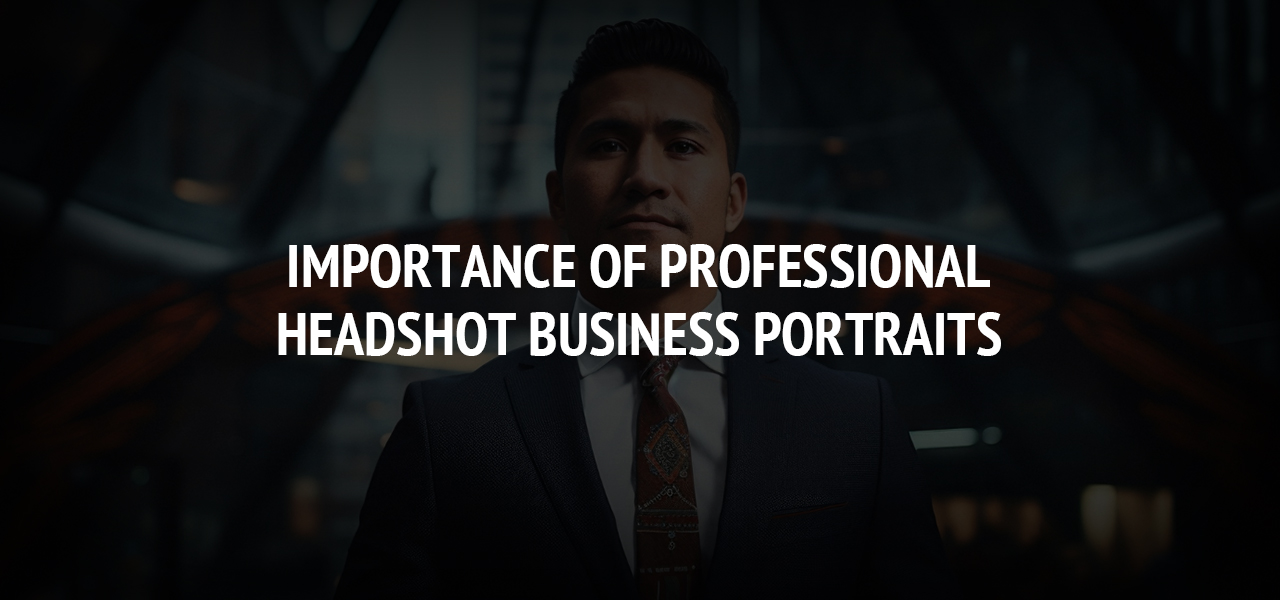 Importance of Professional Headshot Business Portraits