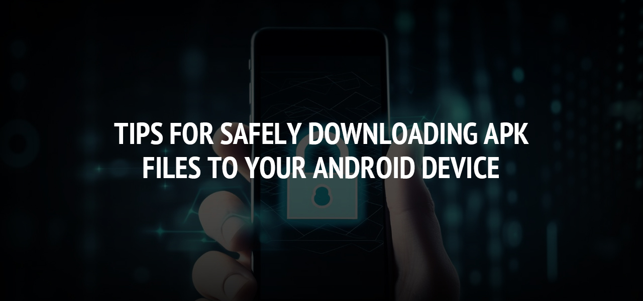 Tips for Safely Downloading APK Files to Your Android Device