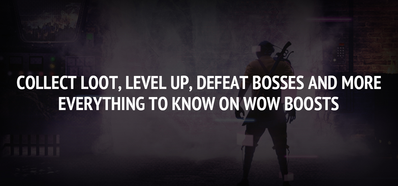 Collect Loot, Level Up, Defeat Bosses and More: Everything to Know on WoW Boosts