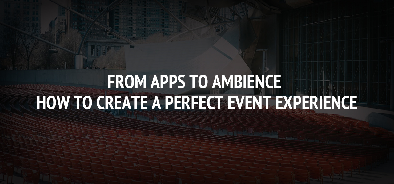 From Apps to Ambience: How to Create a Perfect Event Experience