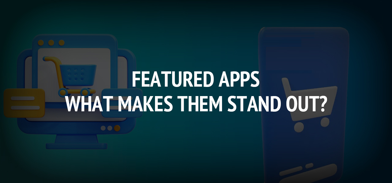 Featured Apps: What Makes Them Stand Out?
