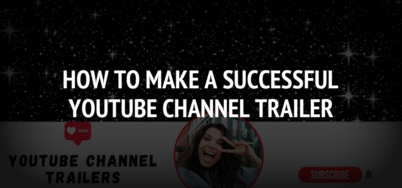 How to Make a Successful YouTube Channel Trailer